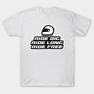 Ride big, Ride long, Ride Free - Inspirational Quote for Bikers Motorcycles lovers T-Shirt